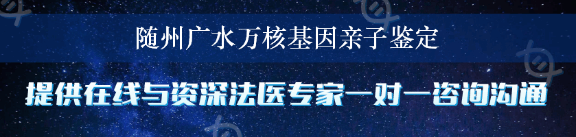 随州广水万核基因亲子鉴定